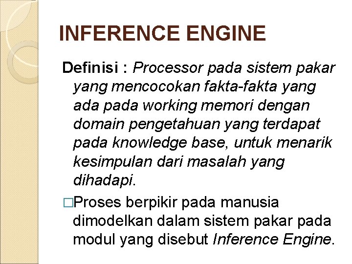 INFERENCE ENGINE Definisi : Processor pada sistem pakar yang mencocokan fakta-fakta yang ada pada