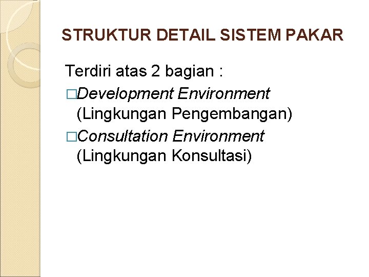STRUKTUR DETAIL SISTEM PAKAR Terdiri atas 2 bagian : �Development Environment (Lingkungan Pengembangan) �Consultation