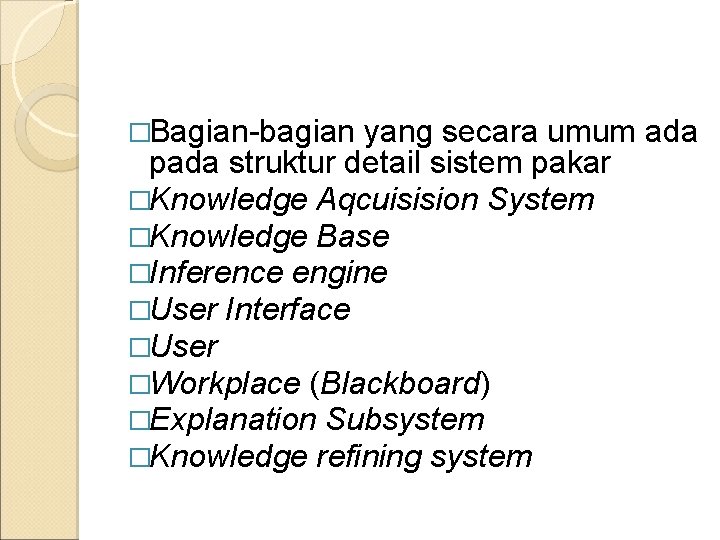 �Bagian-bagian yang secara umum ada pada struktur detail sistem pakar �Knowledge Aqcuisision System �Knowledge