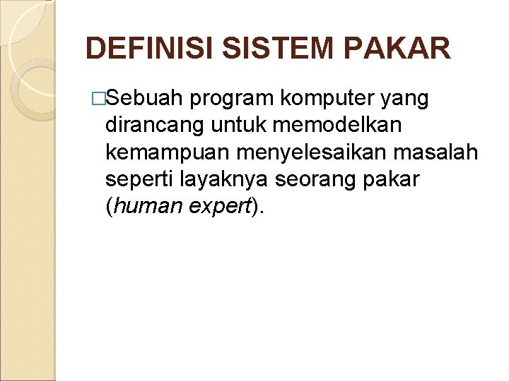 DEFINISI SISTEM PAKAR �Sebuah program komputer yang dirancang untuk memodelkan kemampuan menyelesaikan masalah seperti