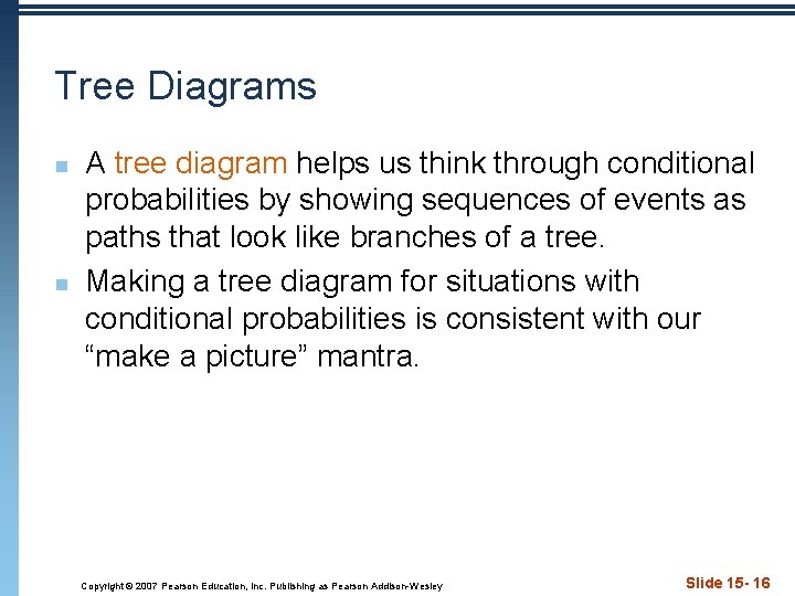 Tree Diagrams n n A tree diagram helps us think through conditional probabilities by