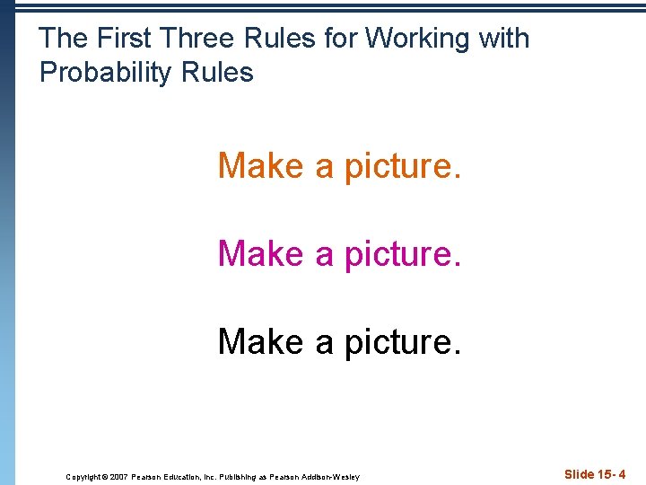 The First Three Rules for Working with Probability Rules Make a picture. Copyright ©
