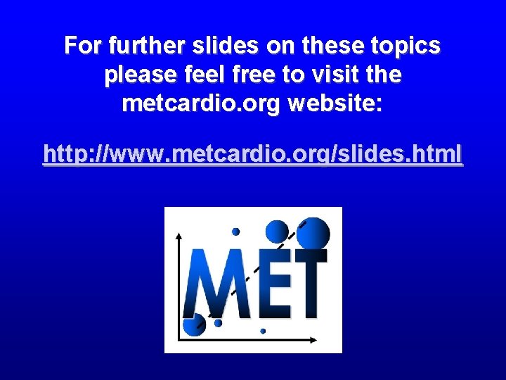 For further slides on these topics please feel free to visit the metcardio. org