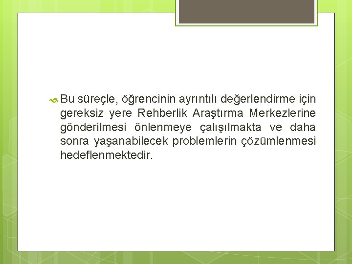  Bu süreçle, öğrencinin ayrıntılı değerlendirme için gereksiz yere Rehberlik Araştırma Merkezlerine gönderilmesi önlenmeye