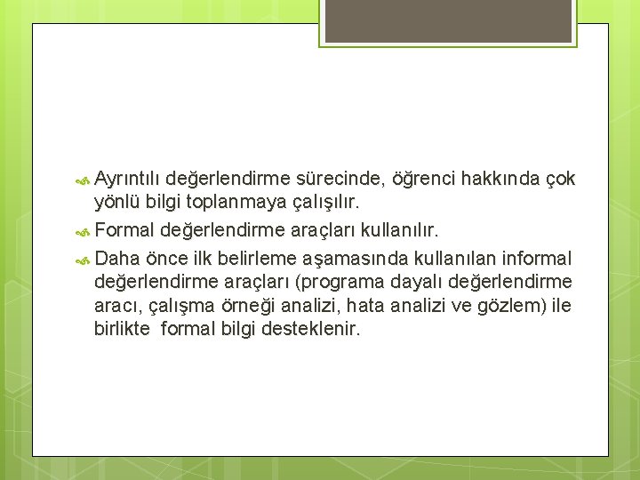  Ayrıntılı değerlendirme sürecinde, öğrenci hakkında çok yönlü bilgi toplanmaya çalışılır. Formal değerlendirme araçları