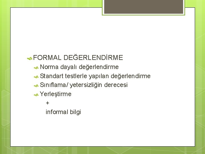  FORMAL Norma DEĞERLENDİRME dayalı değerlendirme Standart testlerle yapılan değerlendirme Sınıflama/ yetersizliğin derecesi Yerleştirme