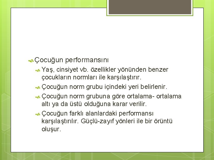  Çocuğun Yaş, performansını cinsiyet vb. özellikler yönünden benzer çocukların normları ile karşılaştırır. Çocuğun