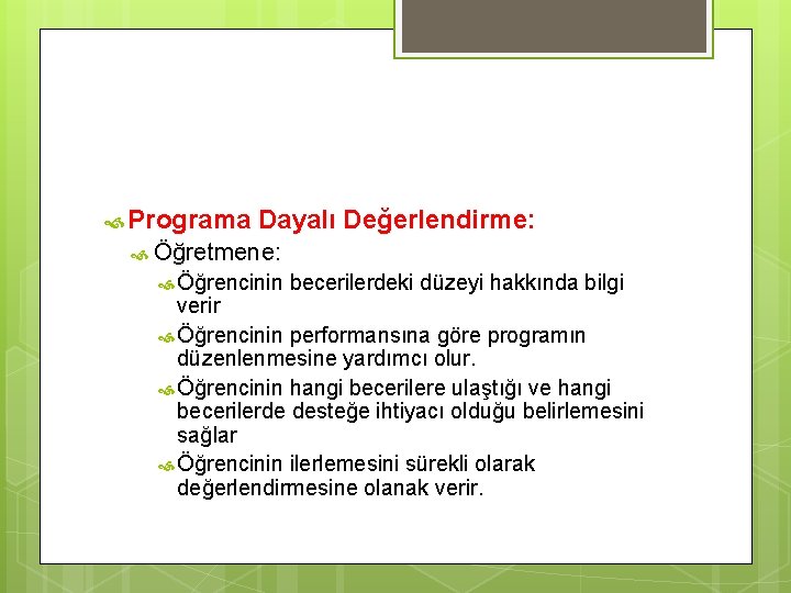  Programa Dayalı Değerlendirme: Öğretmene: Öğrencinin becerilerdeki düzeyi hakkında bilgi verir Öğrencinin performansına göre