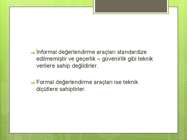  İnformal değerlendirme araçları standardize edilmemiştir ve geçerlik – güvenirlik gibi teknik verilere sahip