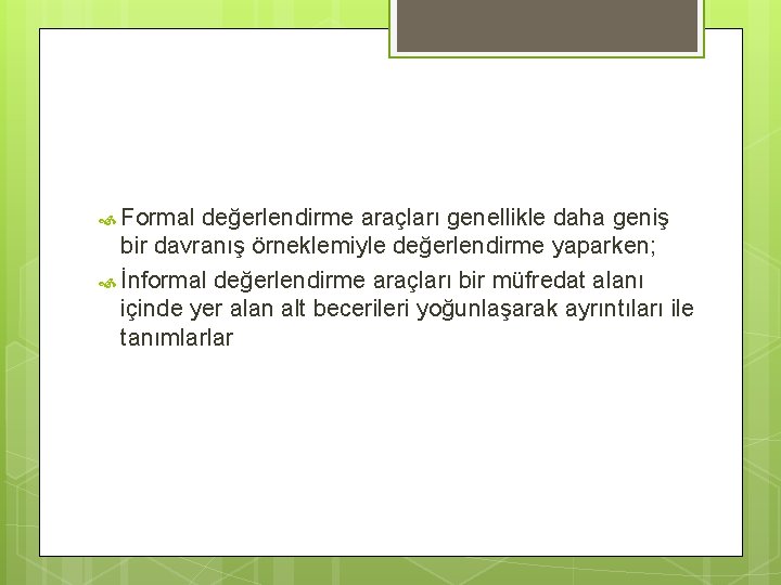  Formal değerlendirme araçları genellikle daha geniş bir davranış örneklemiyle değerlendirme yaparken; İnformal değerlendirme