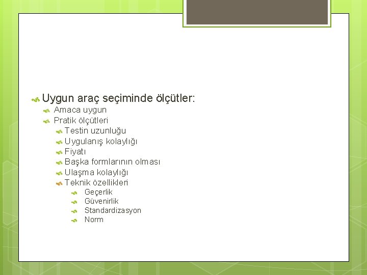  Uygun araç seçiminde ölçütler: Amaca uygun Pratik ölçütleri Testin uzunluğu Uygulanış kolaylığı Fiyatı