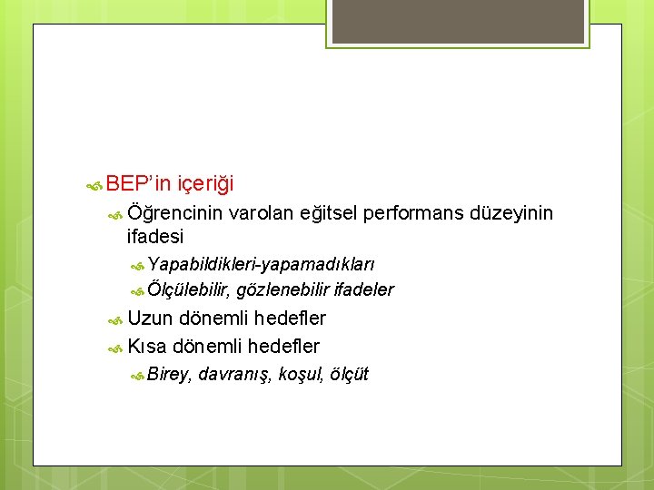  BEP’in içeriği Öğrencinin varolan eğitsel performans düzeyinin ifadesi Yapabildikleri-yapamadıkları Ölçülebilir, gözlenebilir ifadeler Uzun