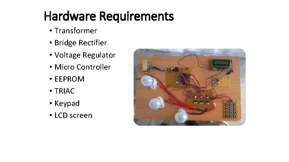 Hardware Requirements • Transformer • Bridge Rectifier • Voltage Regulator • Micro Controller •