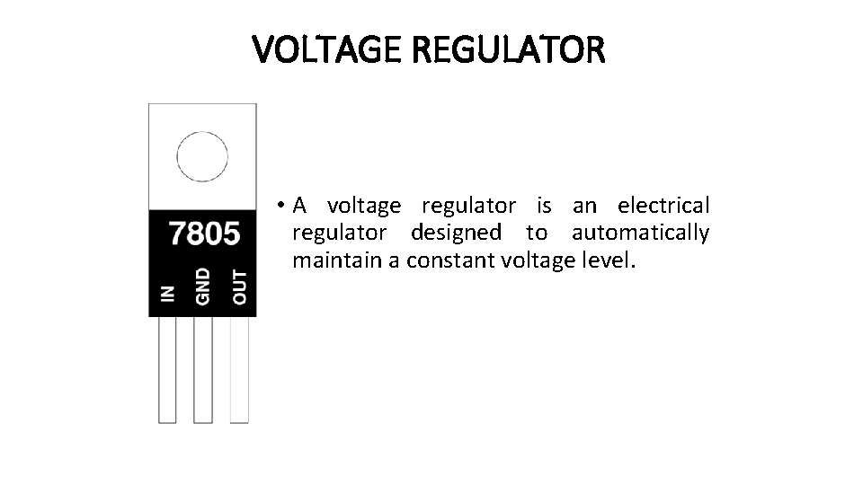 VOLTAGE REGULATOR • A voltage regulator is an electrical regulator designed to automatically maintain