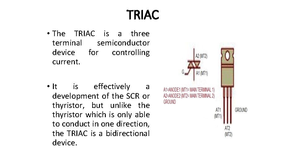 TRIAC • The TRIAC is a three terminal semiconductor device for controlling current. •