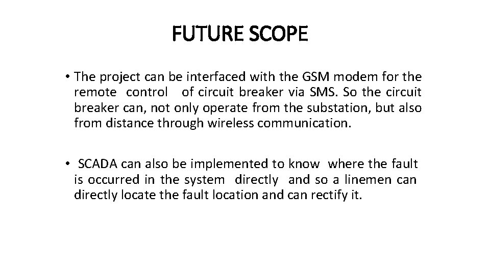 FUTURE SCOPE • The project can be interfaced with the GSM modem for the