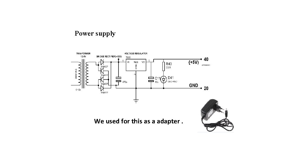 Power supply We used for this as a adapter. 