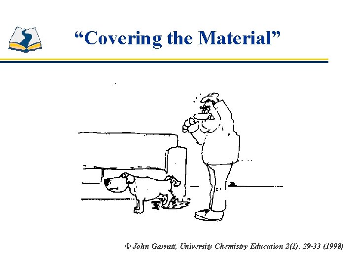 “Covering the Material” © John Garratt, University Chemistry Education 2(1), 29 -33 (1998) 