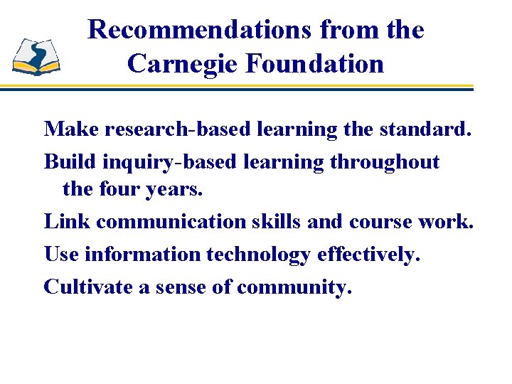 Recommendations from the Carnegie Foundation Make research-based learning the standard. Build inquiry-based learning throughout