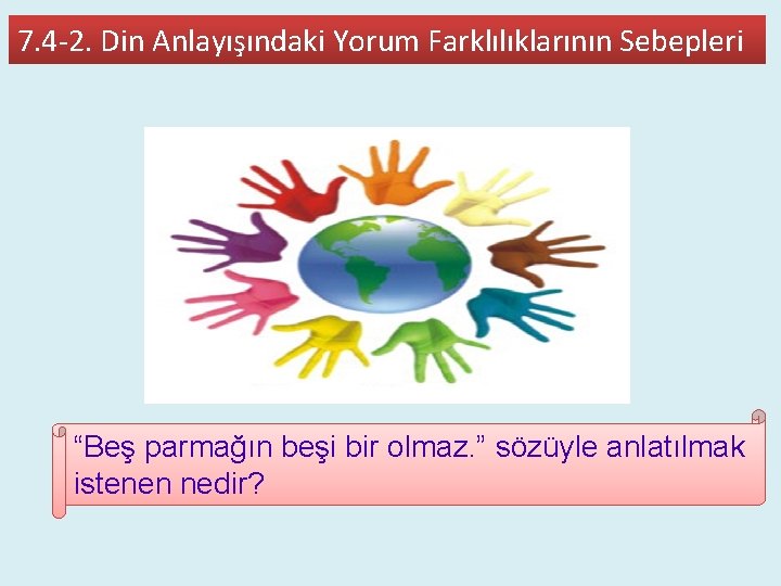 7. 4 -2. Din Anlayışındaki Yorum Farklılıklarının Sebepleri “Beş parmağın beşi bir olmaz. ”