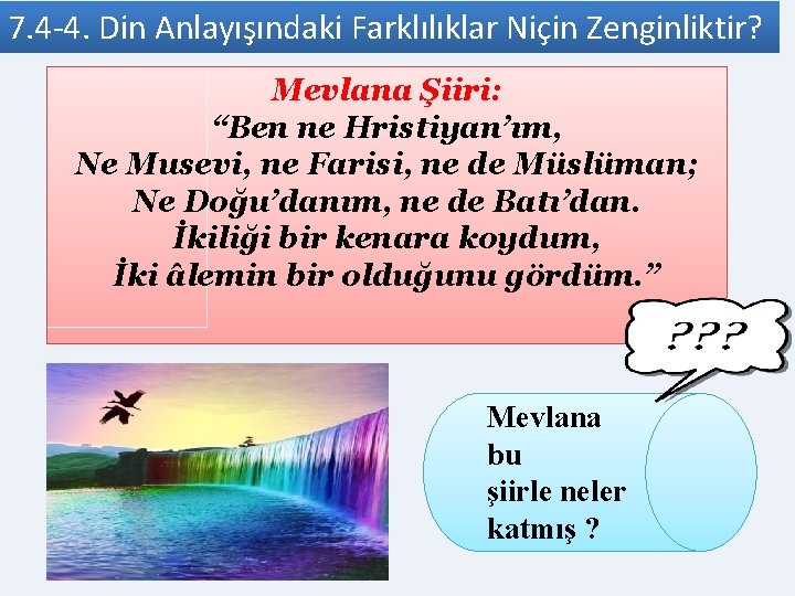 7. 4 -4. Din Anlayışındaki Farklılıklar Niçin Zenginliktir? Mevlana Şiiri: “Ben ne Hristiyan’ım, Ne