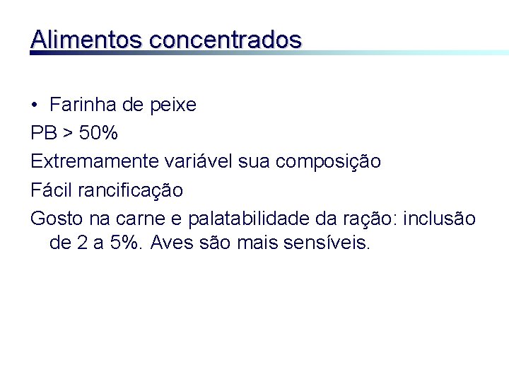 Alimentos concentrados • Farinha de peixe PB > 50% Extremamente variável sua composição Fácil