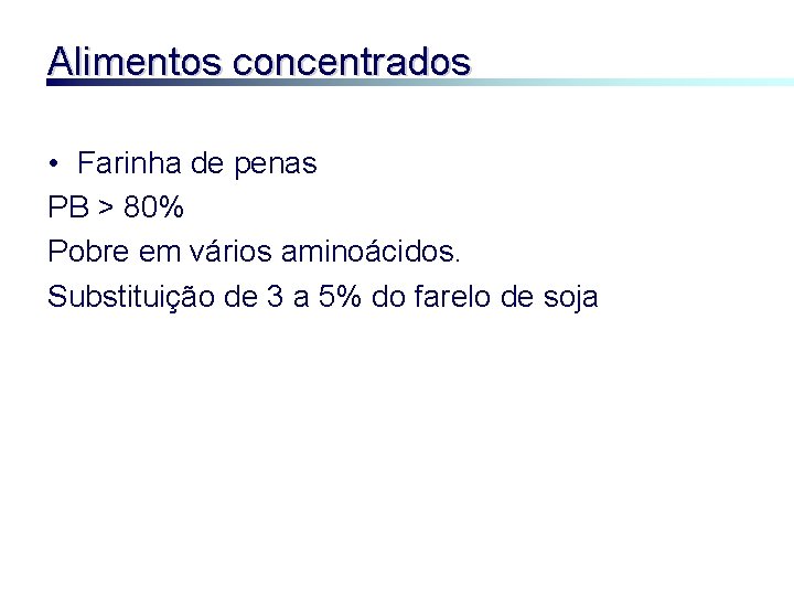 Alimentos concentrados • Farinha de penas PB > 80% Pobre em vários aminoácidos. Substituição