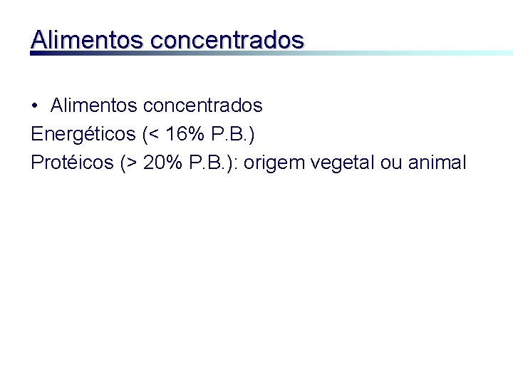 Alimentos concentrados • Alimentos concentrados Energéticos (< 16% P. B. ) Protéicos (> 20%