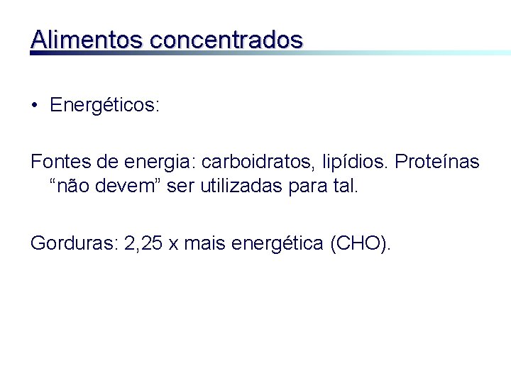 Alimentos concentrados • Energéticos: Fontes de energia: carboidratos, lipídios. Proteínas “não devem” ser utilizadas