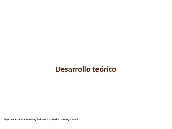 Desarrollo teórico Especialidad: administración / Módulo: 1 / Nivel: III medio / Clase: 8