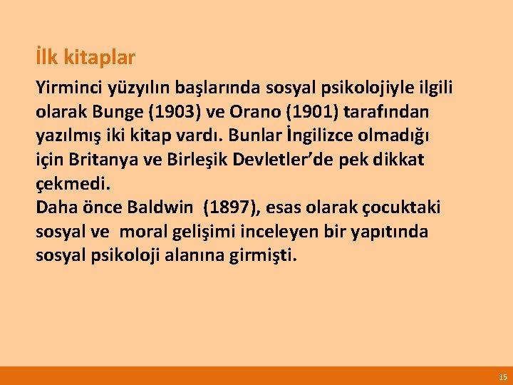 İlk kitaplar Yirminci yüzyılın başlarında sosyal psikolojiyle ilgili olarak Bunge (1903) ve Orano (1901)