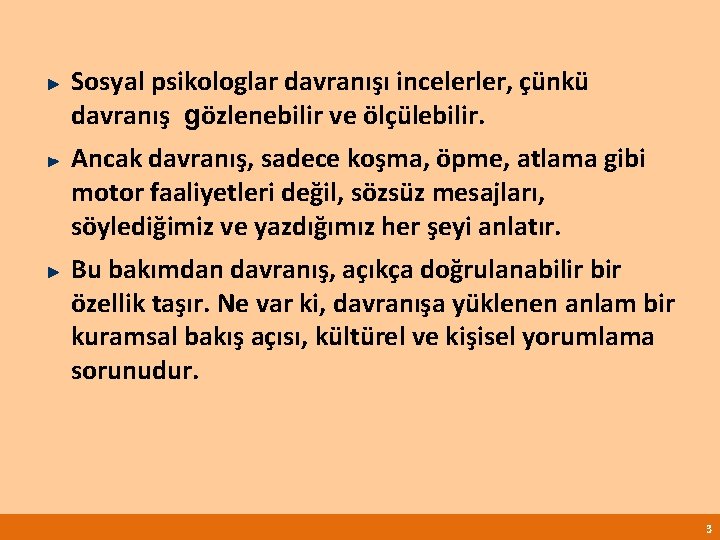 Sosyal psikologlar davranışı incelerler, çünkü davranış gözlenebilir ve ölçülebilir. Ancak davranış, sadece koşma, öpme,