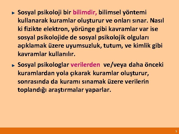 Sosyal psikoloji bir bilimdir, bilimsel yöntemi kullanarak kuramlar oluşturur ve onları sınar. Nasıl ki