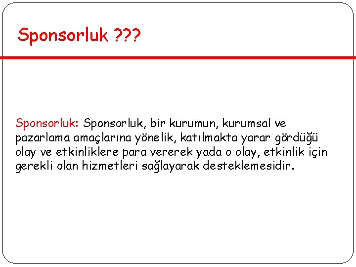 Sponsorluk ? ? ? Sponsorluk: Sponsorluk, bir kurumun, kurumsal ve pazarlama amaçlarına yönelik, katılmakta