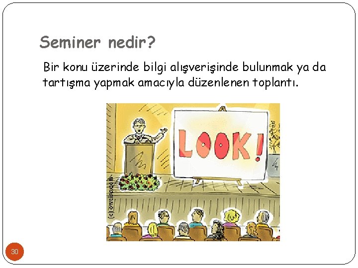 Seminer nedir? Bir konu üzerinde bilgi alışverişinde bulunmak ya da tartışma yapmak amacıyla düzenlenen