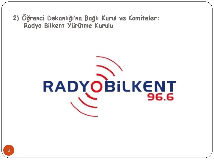 2) Öğrenci Dekanlığı’na Bağlı Kurul ve Komiteler: Radyo Bilkent Yürütme Kurulu 8 