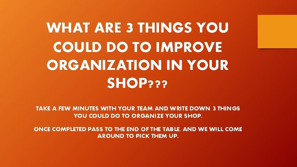 WHAT ARE 3 THINGS YOU COULD DO TO IMPROVE ORGANIZATION IN YOUR SHOP? ?