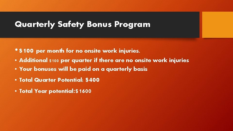 Quarterly Safety Bonus Program • $100 per month for no onsite work injuries. •