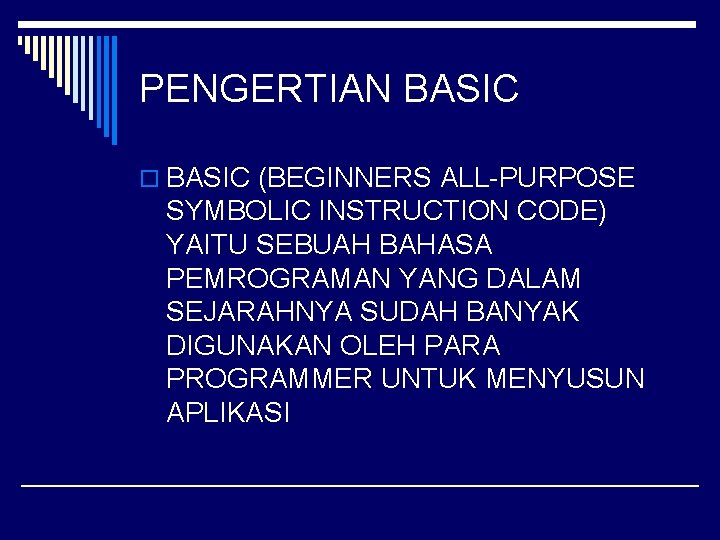 PENGERTIAN BASIC o BASIC (BEGINNERS ALL-PURPOSE SYMBOLIC INSTRUCTION CODE) YAITU SEBUAH BAHASA PEMROGRAMAN YANG