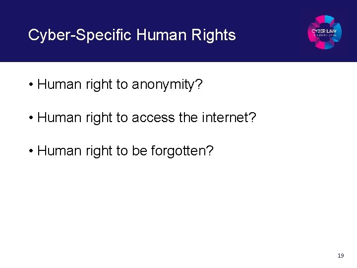Cyber-Specific Human Rights • Human right to anonymity? • Human right to access the