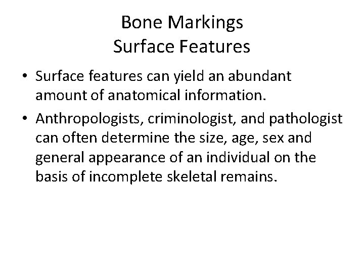 Bone Markings Surface Features • Surface features can yield an abundant amount of anatomical