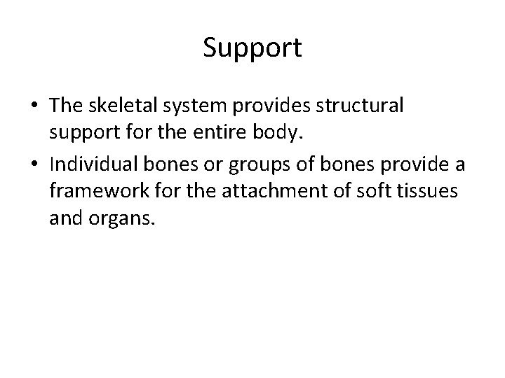 Support • The skeletal system provides structural support for the entire body. • Individual