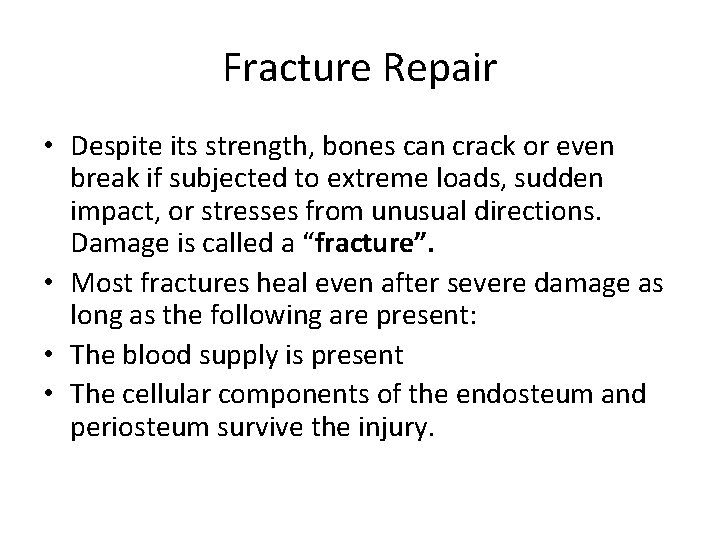 Fracture Repair • Despite its strength, bones can crack or even break if subjected