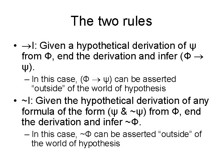 The two rules • I: Given a hypothetical derivation of ψ from Ф, end