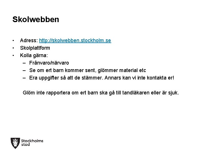 Skolwebben • • • Adress: http: //skolwebben. stockholm. se Skolplattform Kolla gärna: – Frånvaro/närvaro
