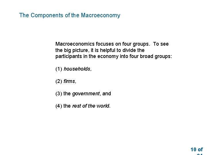 The Components of the Macroeconomy Macroeconomics focuses on four groups. To see the big