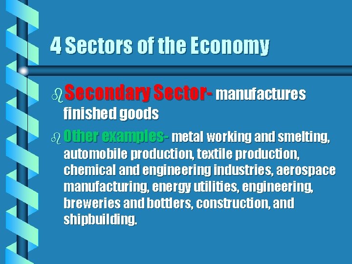 4 Sectors of the Economy b. Secondary Sector- manufactures finished goods b Other examples-