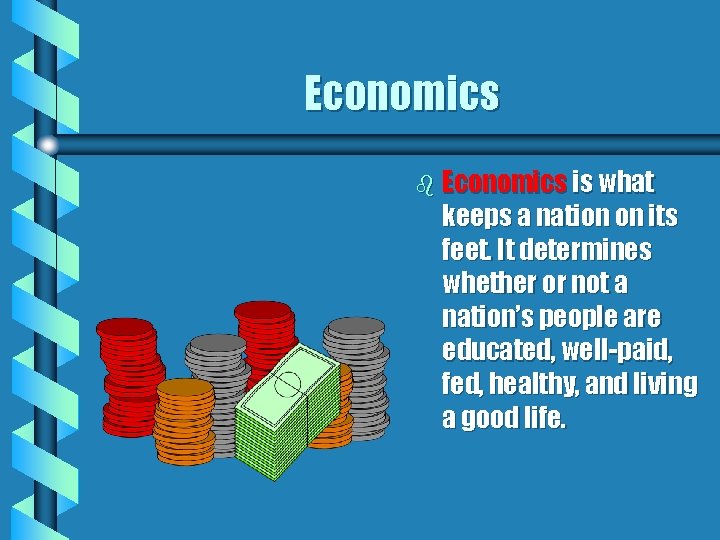 Economics b Economics is what keeps a nation on its feet. It determines whether