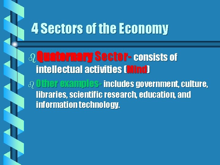 4 Sectors of the Economy b. Quaternary Sector- consists of intellectual activities (Mind) b