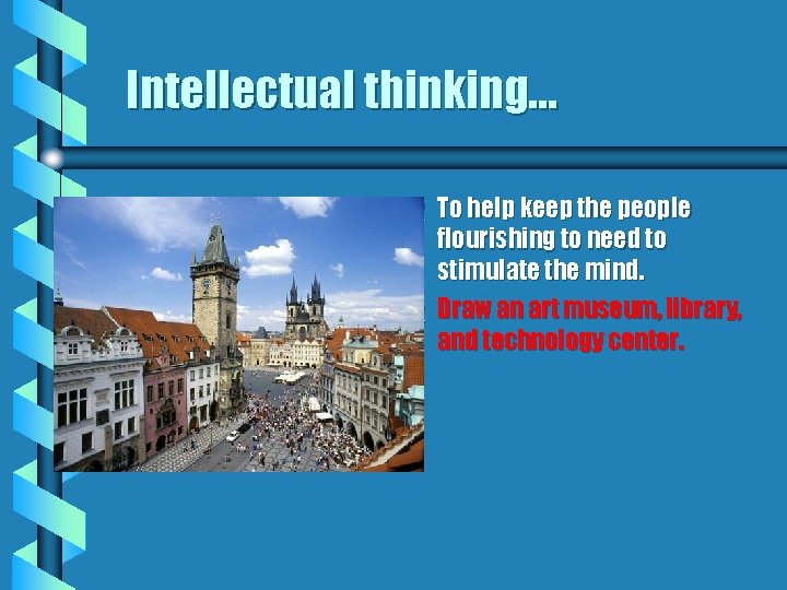 Intellectual thinking… b b To help keep the people flourishing to need to stimulate
